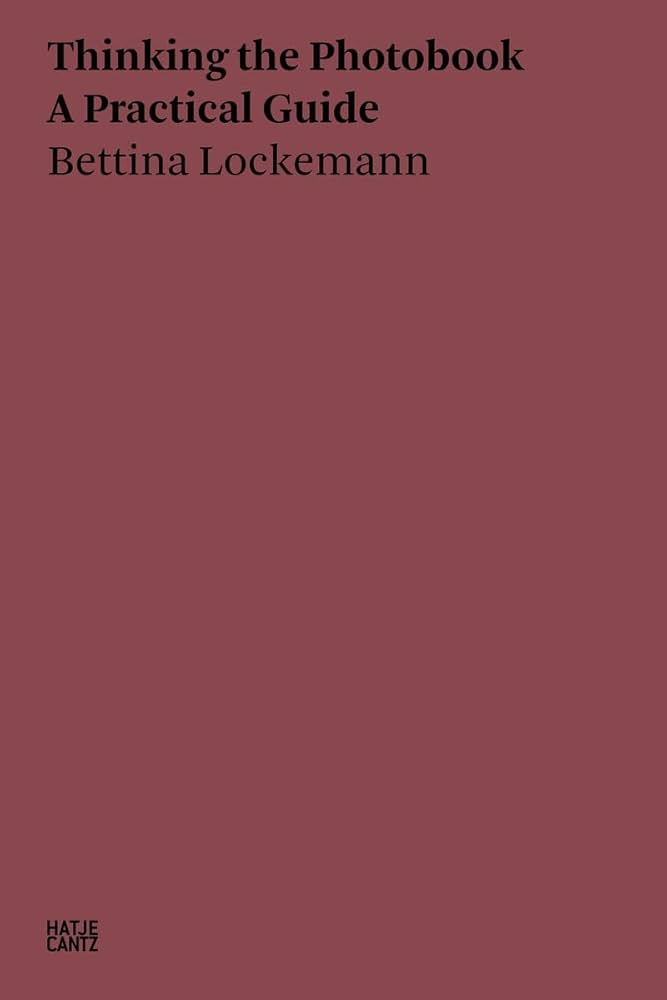 Thinking The Photobook A Practical Guide Bettina Lockemann