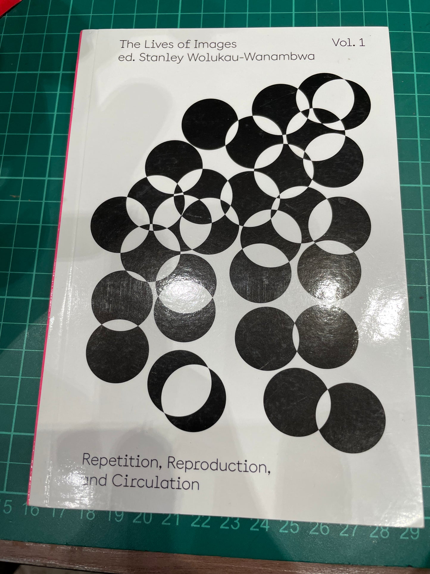 The Living Of Images Ed.Stanley Wolukau-Wanambwa Vol 1 Repetition,Reproduction,And Circulation