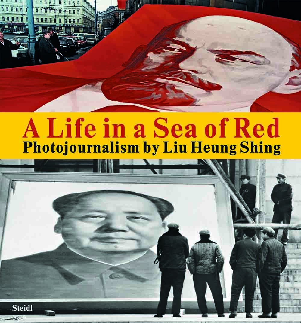 A Life In The Sea Of Red : Photojournalism By Liu Heung Shing