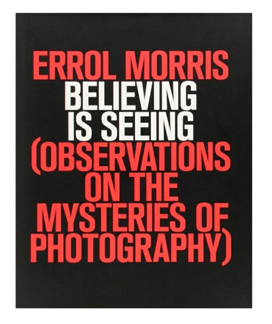 Errol Morris Believing Is Seeing (Observations On The Mysteries Of Photography)
