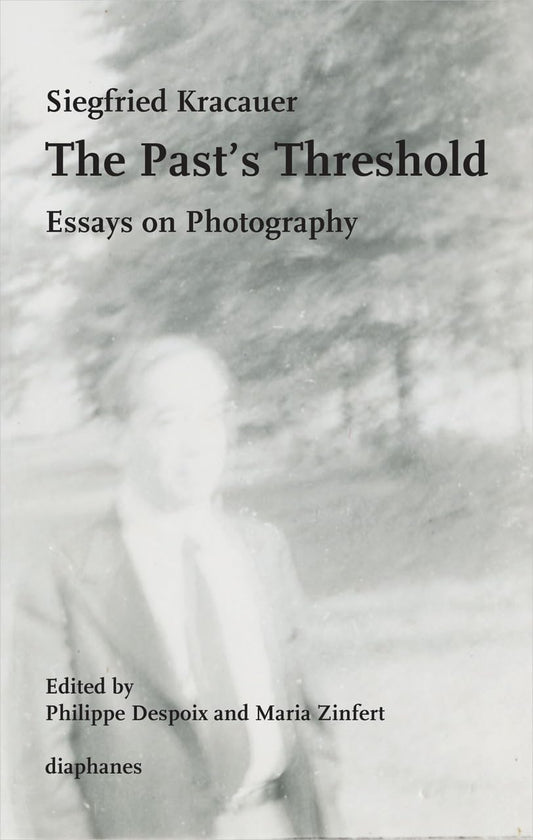 Siegfried Kracauer  The Past’s Threshold  Essays On Photography