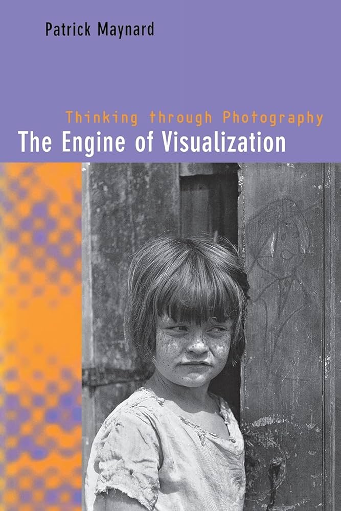 Patrick Maynard  Thinking Through Photography  The Engine Of Visualization