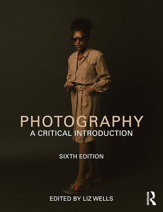 Photography   A Critical Introduction (Six Edition) Edited By Liz Wells