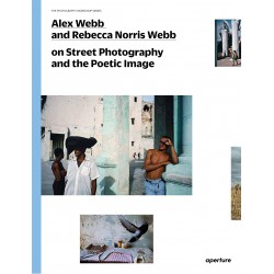 Alex Webb And Rebecca Norris Webb--ON Street Photography And The Poetic Image